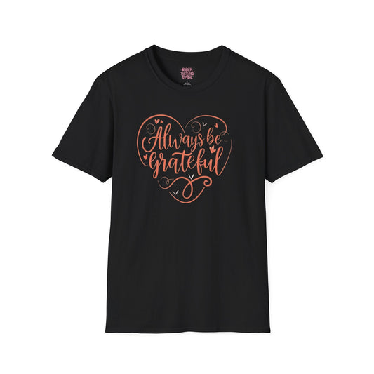 Always Be Grateful Unisex Softstyle T-Shirt - underthestarsbabe