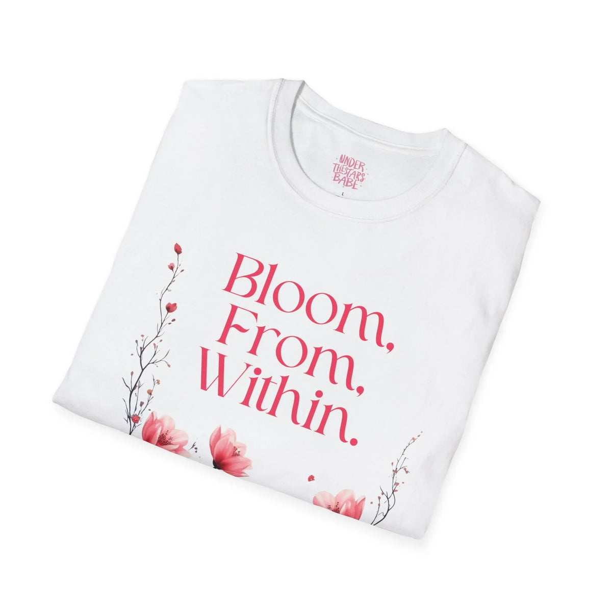 Bloom From Within Floral Inspirational T-Shirt - underthestarsbabe