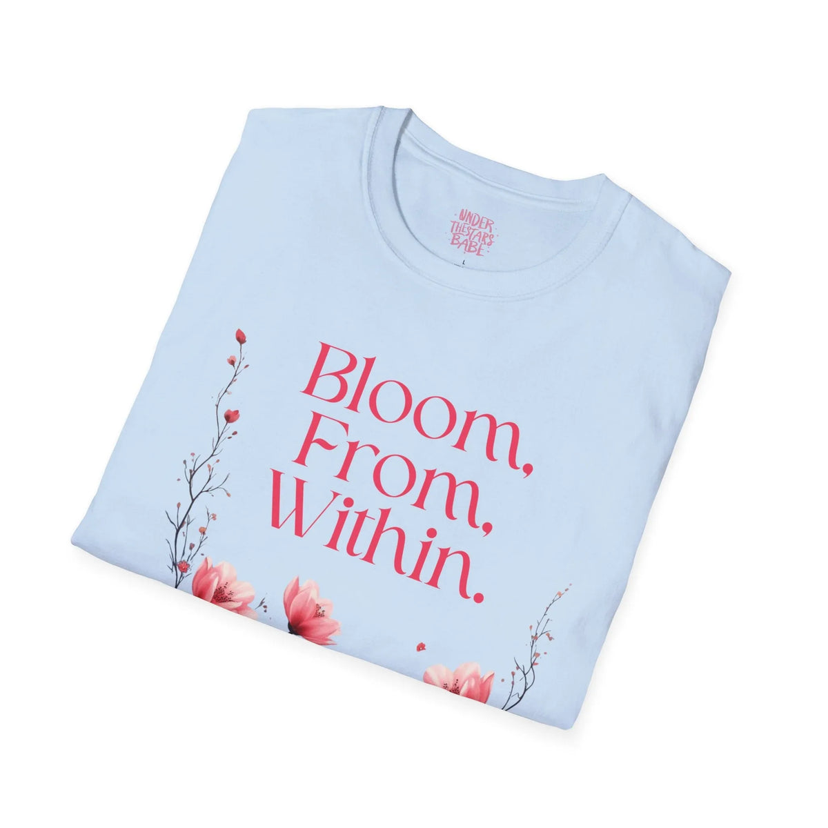 Bloom From Within Floral Inspirational T-Shirt - underthestarsbabe
